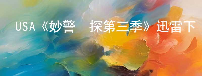 陳德才的動漫綜藝大全,USA《妙警賊探第三季》迅雷下載/在線觀看/百度云-犯罪/歷史載-美劇天堂